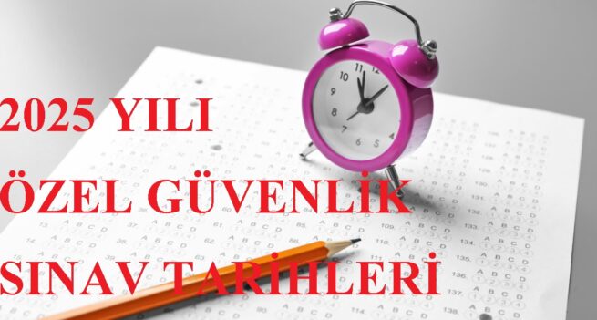 2025 YILI ÖZEL GÜVENLİK SINAV TARİHLERİ